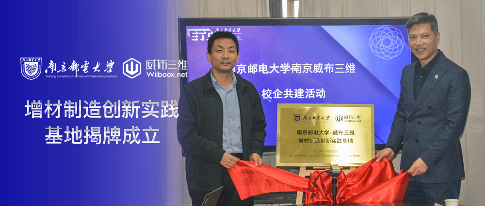校企共建丨南京邮电大学-威布三维增材制造创新实践基地揭牌成立